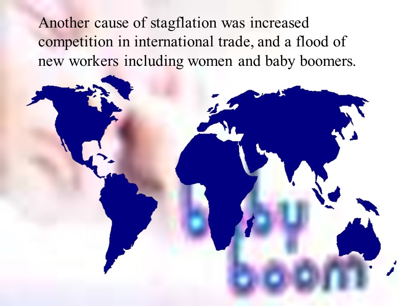 Another cause of stagflation was increased competition in international trade, and a flood of